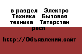  в раздел : Электро-Техника » Бытовая техника . Татарстан респ.